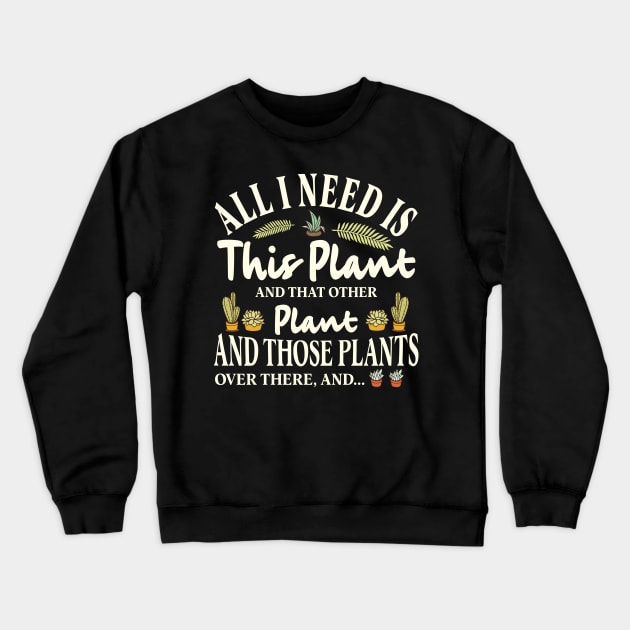 All I Need is this Plant and that other plant Crewneck Sweatshirt by TEEPHILIC